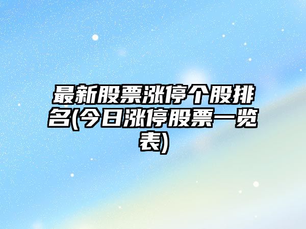 最新股票漲停個(gè)股排名(今日漲停股票一覽表)