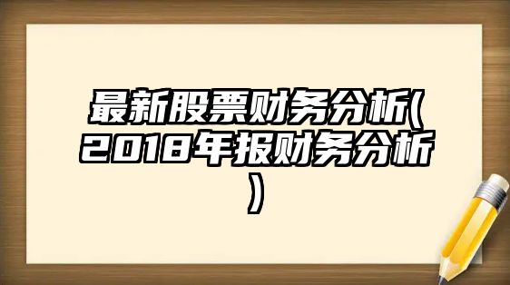 最新股票財務(wù)分析(2018年報財務(wù)分析)