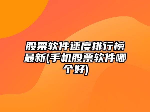 股票軟件速度排行榜最新(手機股票軟件哪個(gè)好)