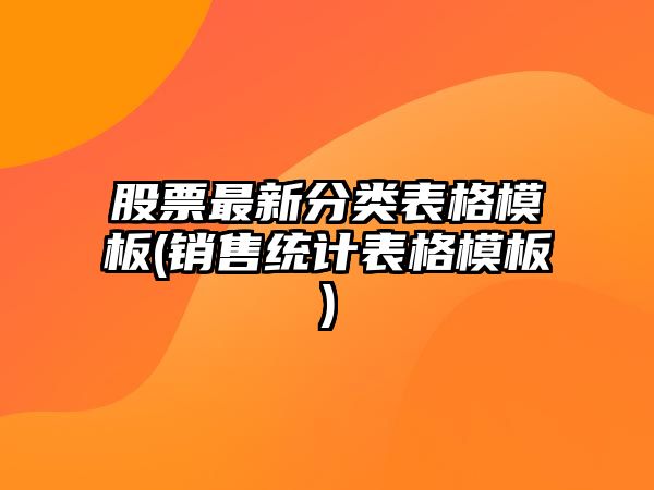 股票最新分類(lèi)表格模板(銷(xiāo)售統計表格模板)