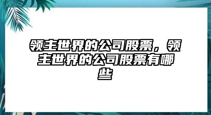 領(lǐng)主世界的公司股票，領(lǐng)主世界的公司股票有哪些