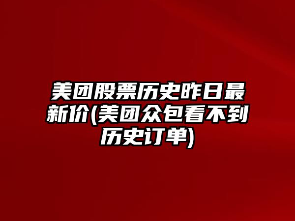 美團股票歷史昨日最新價(jià)(美團眾包看不到歷史訂單)