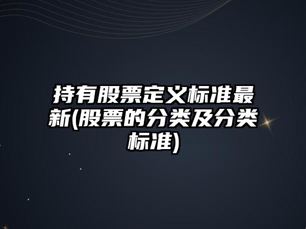 持有股票定義標準最新(股票的分類(lèi)及分類(lèi)標準)