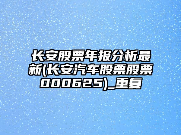 長(cháng)安股票年報分析最新(長(cháng)安汽車(chē)股票股票000625)_重復