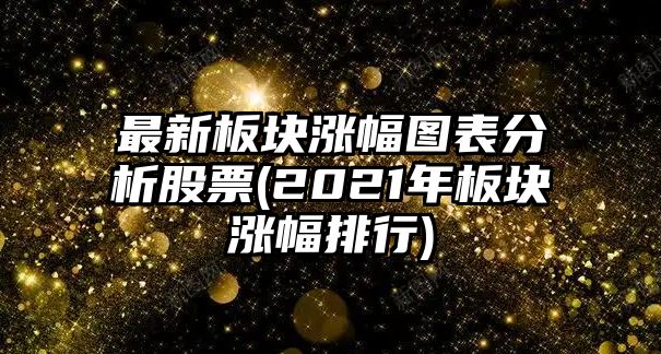 最新板塊漲幅圖表分析股票(2021年板塊漲幅排行)