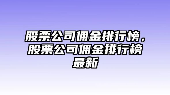 股票公司傭金排行榜，股票公司傭金排行榜最新