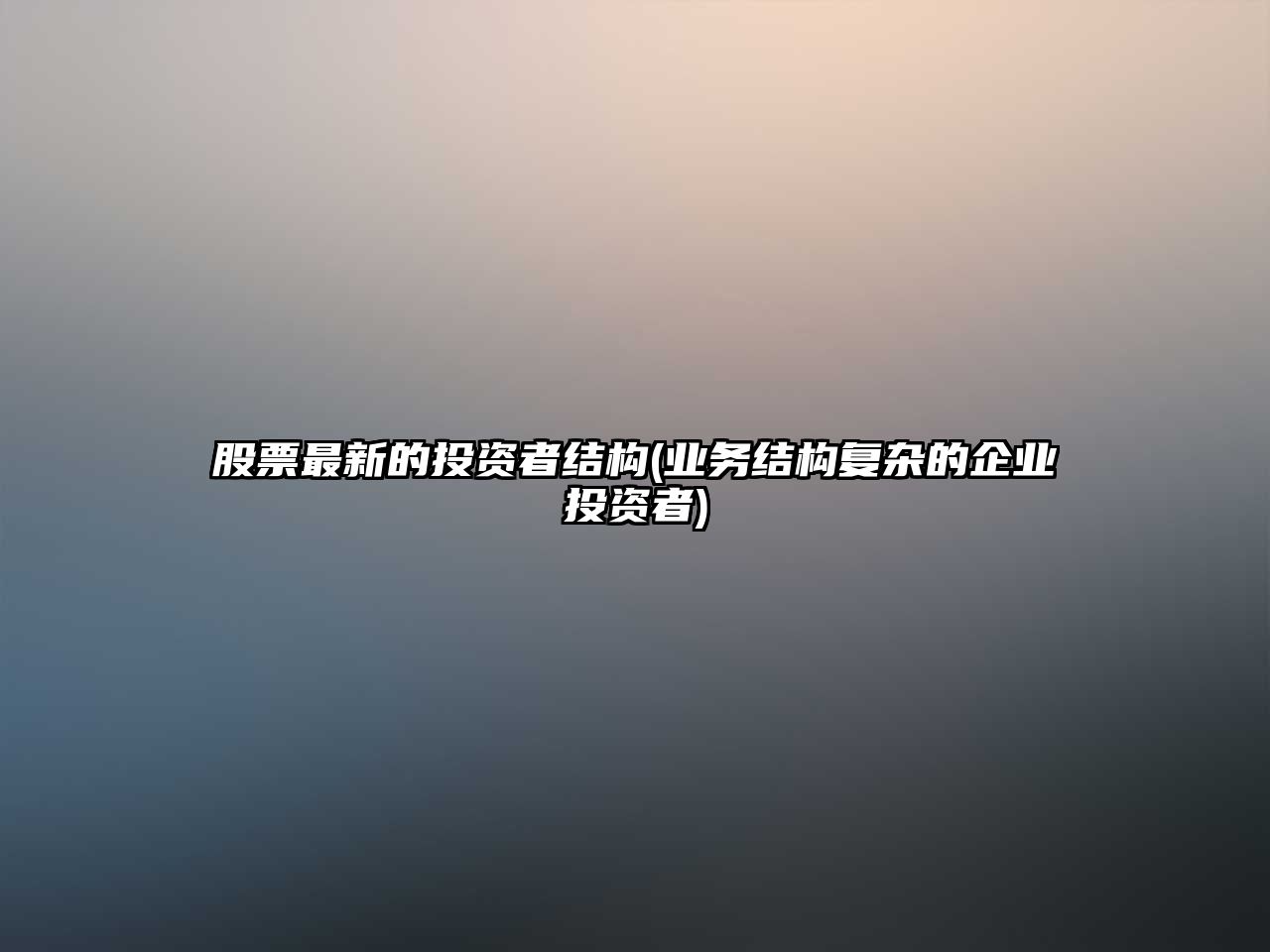 股票最新的投資者結構(業(yè)務(wù)結構復雜的企業(yè)投資者)