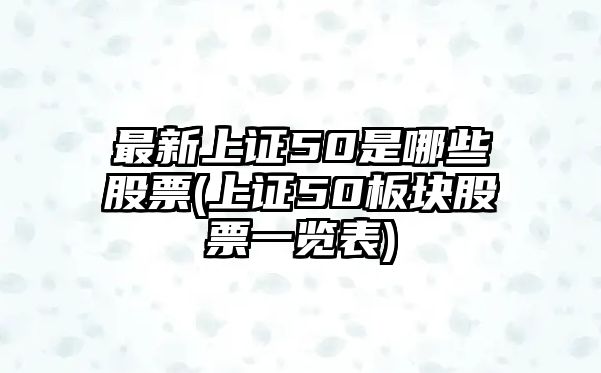 最新上證50是哪些股票(上證50板塊股票一覽表)