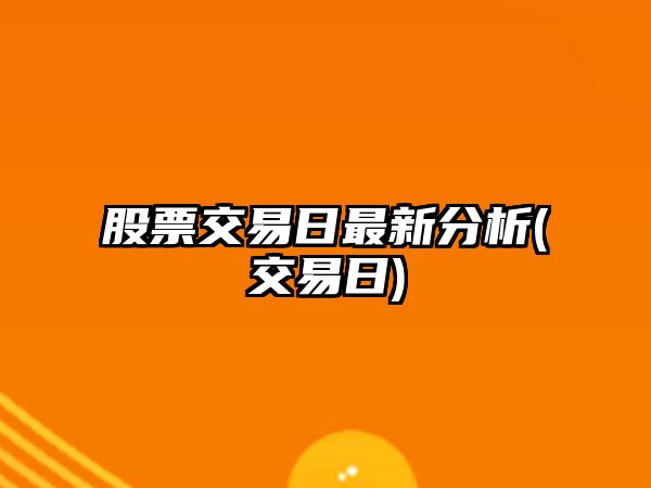 股票交易日最新分析(交易日)