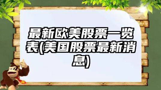 最新歐美股票一覽表(美國股票最新消息)