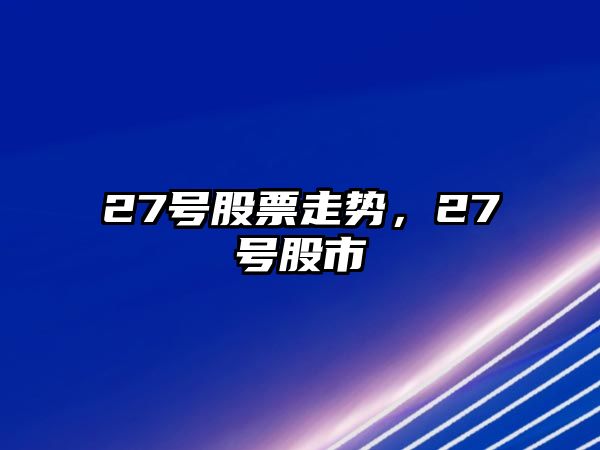 27號股票走勢，27號股市