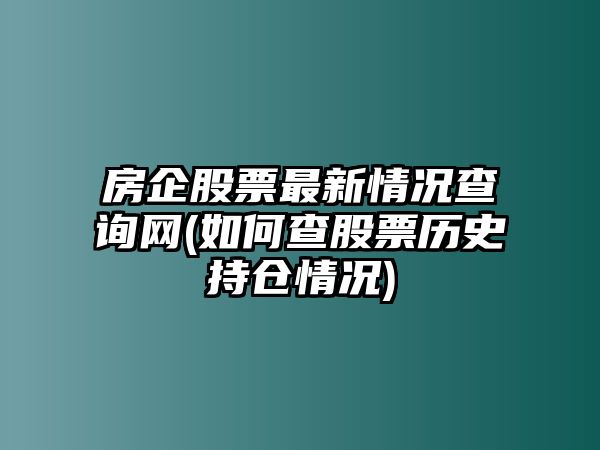 房企股票最新情況查詢(xún)網(wǎng)(如何查股票歷史持倉情況)