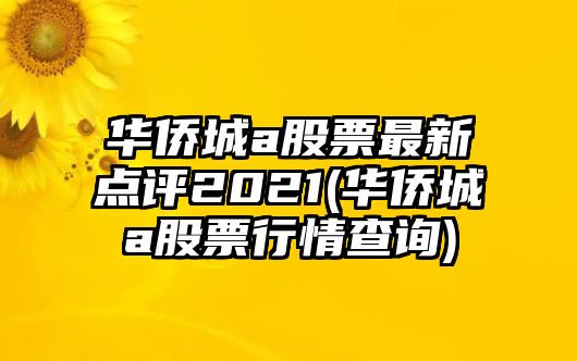 華僑城a股票最新點(diǎn)評2021(華僑城a股票行情查詢(xún))