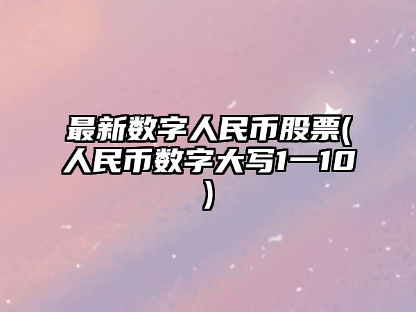 最新數字人民幣股票(人民幣數字大寫(xiě)1一10)