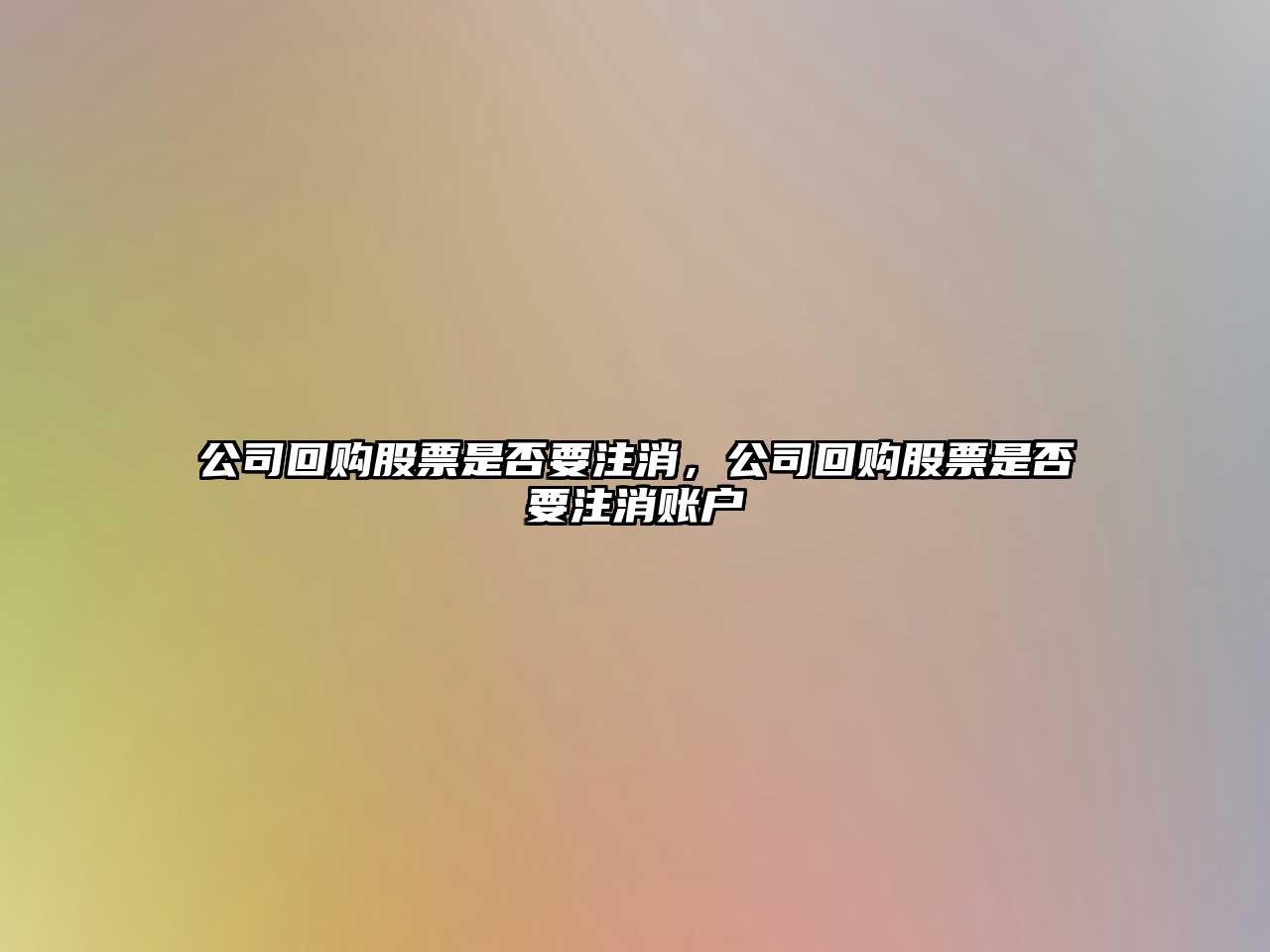 公司回購股票是否要注消，公司回購股票是否要注消賬戶(hù)