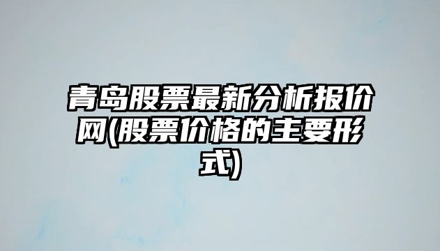 青島股票最新分析報價(jià)網(wǎng)(股票價(jià)格的主要形式)