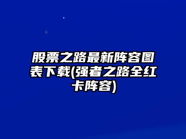 股票之路最新陣容圖表下載(強者之路全紅卡陣容)