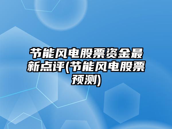 節能風(fēng)電股票資金最新點(diǎn)評(節能風(fēng)電股票預測)