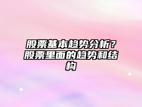 股票基本趨勢分析？股票里面的趨勢和結構