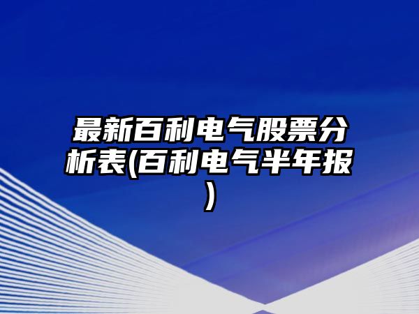 最新百利電氣股票分析表(百利電氣半年報)