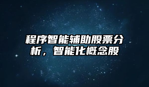 程序智能輔助股票分析，智能化概念股