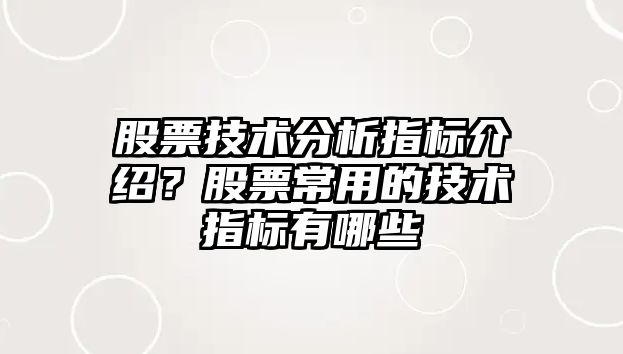 股票技術(shù)分析指標介紹？股票常用的技術(shù)指標有哪些