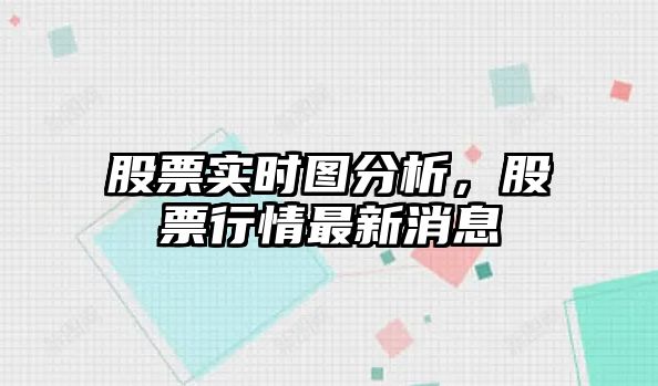 股票實(shí)時(shí)圖分析，股票行情最新消息