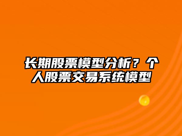 長(cháng)期股票模型分析？個(gè)人股票交易系統模型