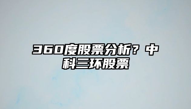 360度股票分析？中科三環(huán)股票