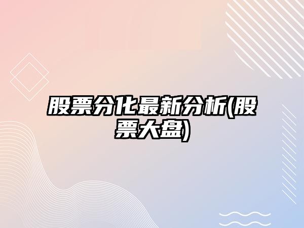 股票分化最新分析(股票大盤(pán))