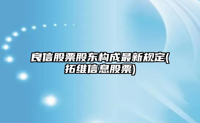 良信股票股東構成最新規定(拓維信息股票)