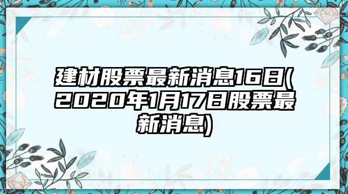 建材股票最新消息16日(2020年1月17日股票最新消息)