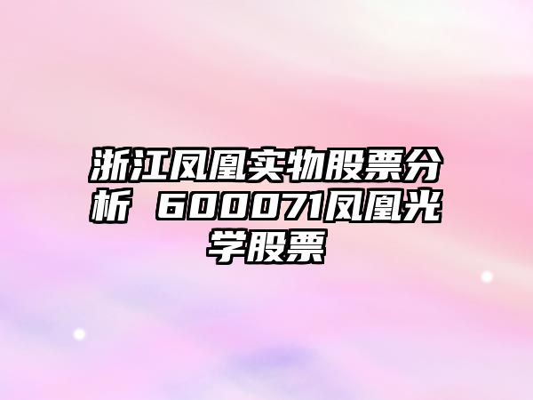 浙江鳳凰實(shí)物股票分析 600071鳳凰光學(xué)股票