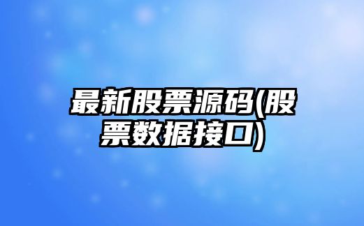 最新股票源碼(股票數據接口)