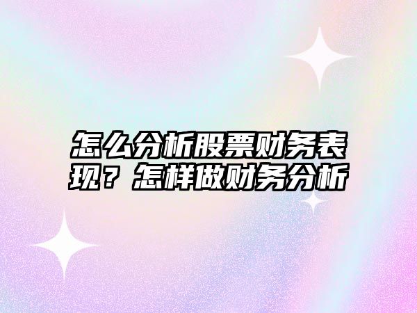 怎么分析股票財務(wù)表現？怎樣做財務(wù)分析