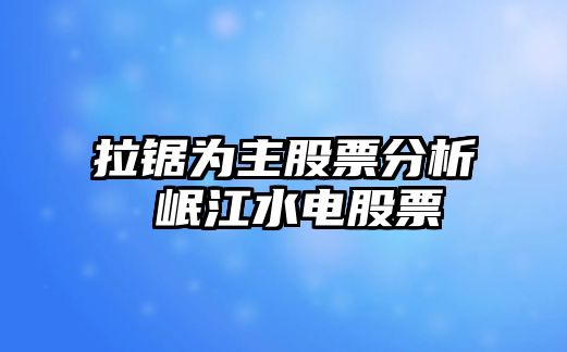 拉鋸為主股票分析 岷江水電股票