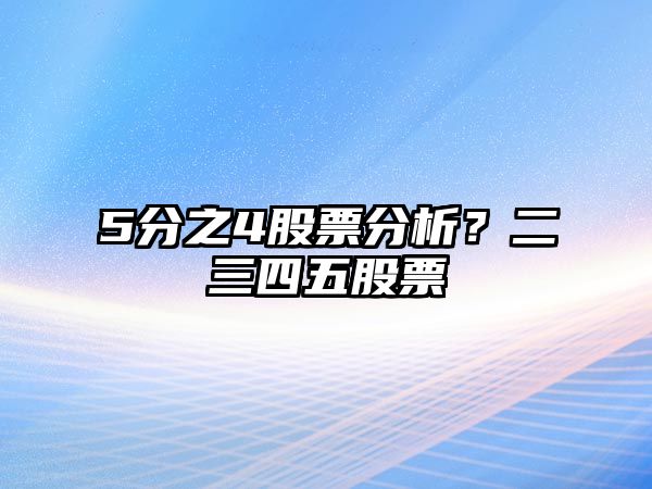 5分之4股票分析？二三四五股票