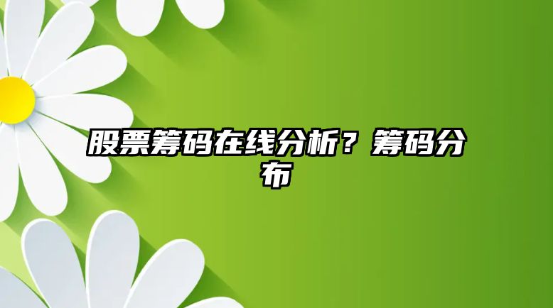 股票籌碼在線(xiàn)分析？籌碼分布