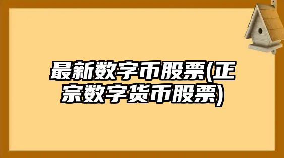 最新數字幣股票(正宗數字貨幣股票)