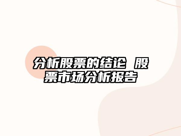 分析股票的結論 股票市場(chǎng)分析報告