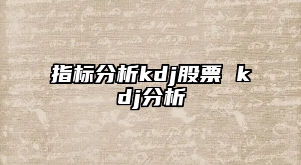 指標分析kdj股票 kdj分析