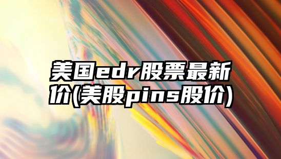 美國edr股票最新價(jià)(美股pins股價(jià))