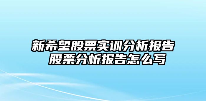 新希望股票實(shí)訓分析報告 股票分析報告怎么寫(xiě)