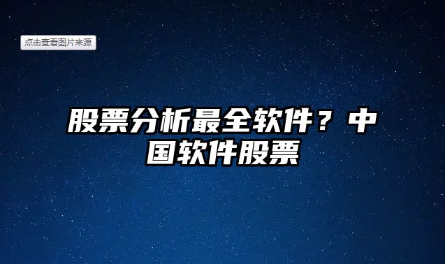 股票分析最全軟件？中國軟件股票