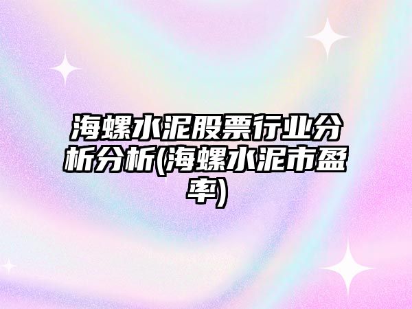 海螺水泥股票行業(yè)分析分析(海螺水泥市盈率)