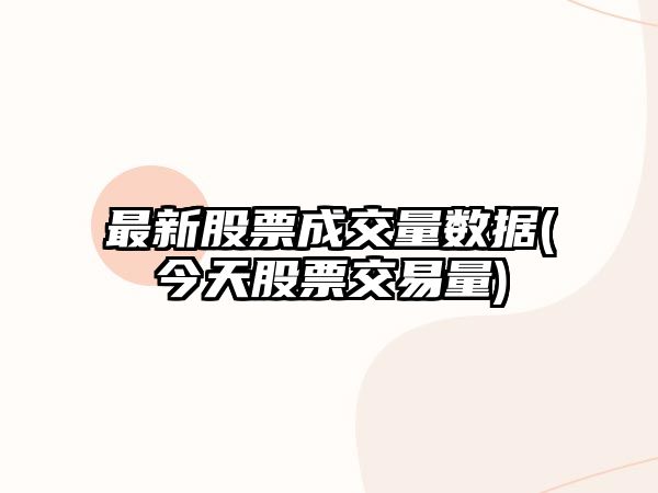 最新股票成交量數據(今天股票交易量)