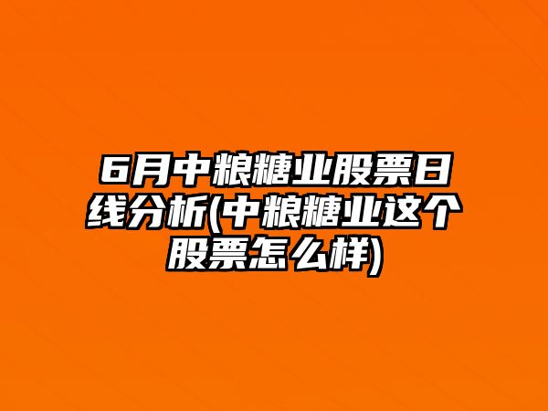 6月中糧糖業(yè)股票日線(xiàn)分析(中糧糖業(yè)這個(gè)股票怎么樣)