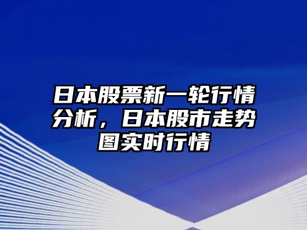 日本股票新一輪行情分析，日本股市走勢圖實(shí)時(shí)行情