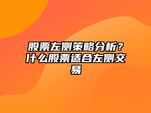 股票左側策略分析？什么股票適合左側交易