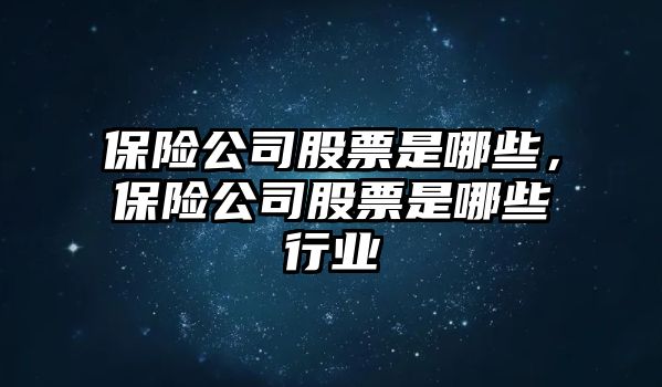 保險公司股票是哪些，保險公司股票是哪些行業(yè)